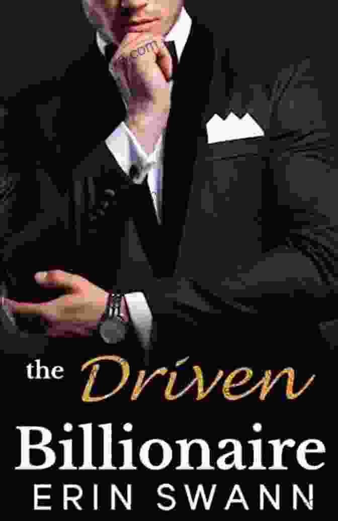 Alexander Benson, The Enigmatic Protagonist Of The Driven Billionaire, Exudes An Aura Of Power And Determination. The Driven Billionaire: Benson Billionaires