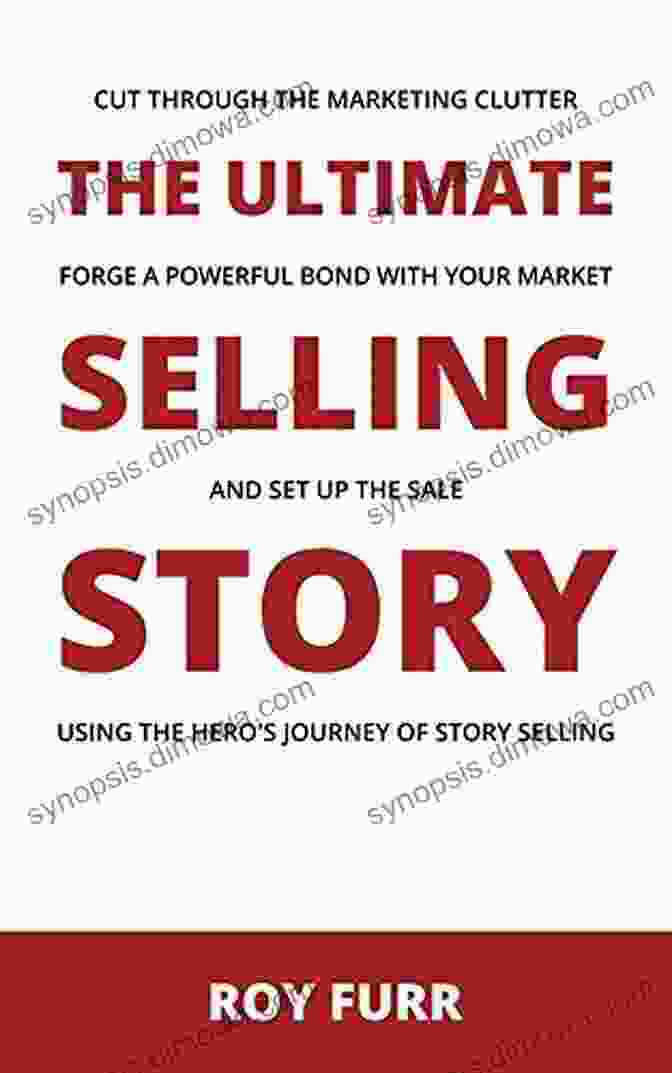 Author John Smith The Ultimate Selling Story: Cut Through The Marketing Clutter Forge A Powerful Bond With Your Market And Set Up The Sale Using The Hero S Journey Of Story Selling