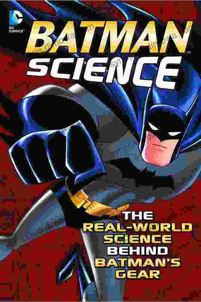 Batman Gear Inspired By Real World Science Batman Science: The Real World Science Behind Batman S Gear (DC Super Heroes)