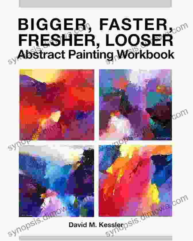 Book Cover Of Bigger Faster Fresher Looser Abstract Painting Workbook Bigger Faster Fresher Looser Abstract Painting Workbook