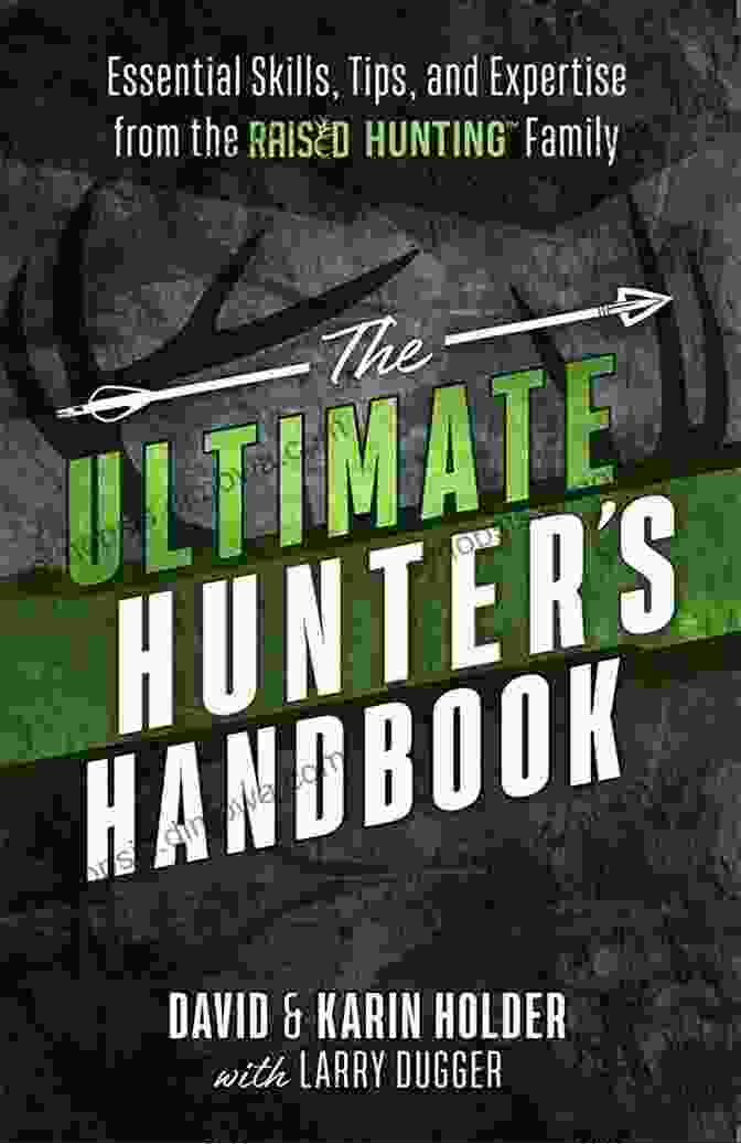 Embracing Wilderness Survival The Ultimate Hunter S Handbook: Essential Skills Tips And Expertise From The Raised Hunting Family