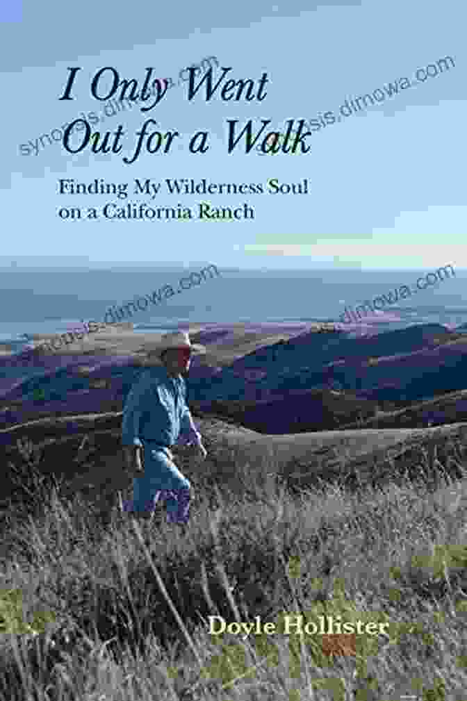 Finding My Wilderness Soul On California Ranch I Only Went Out For A Walk: Finding My Wilderness Soul On A California Ranch