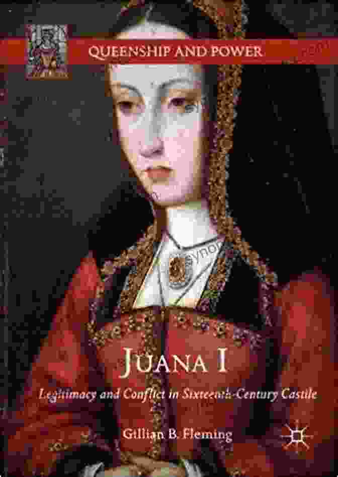 Legitimacy And Conflict In Sixteenth Century Castile: Queenship And Power Book Cover Juana I: Legitimacy And Conflict In Sixteenth Century Castile (Queenship And Power)