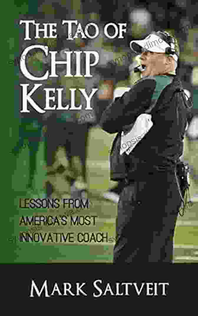 Lessons From America's Most Innovative Coach The Tao Of Chip Kelly: Lessons From America S Most Innovative Coach