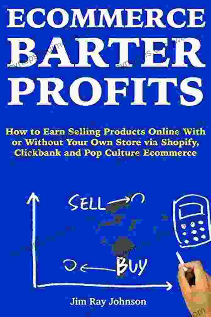 Online Store Products Ecommerce Barter Profits: How To Earn Selling Products Online With Or Without Your Own Store Via Shopify Clickbank And Pop Culture Ecommerce