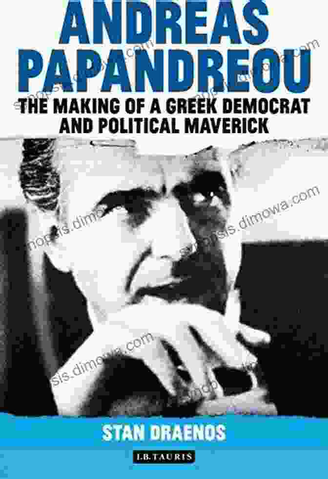 Portrait Of Greek Democrat And Political Maverick Andreas Papandreou: The Making Of A Greek Democrat And Political Maverick