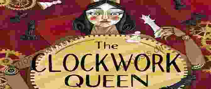 The Clockwork Queen Book Cover Featuring A Young Girl With A Clockwork Heart And A Group Of Adventurous Characters In A Steampunk Setting The Clockwork Queen Peter Bunzl