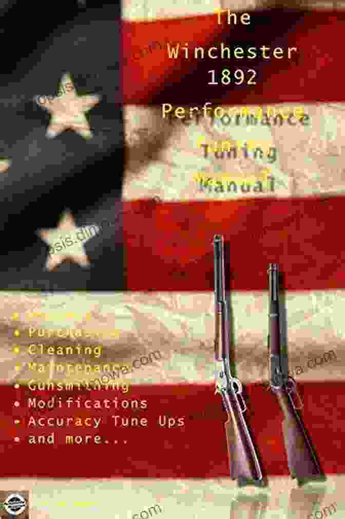 The Winchester 1892 Performance Tuning Manual The Winchester 1892 Performance Tuning Manual: Gunsmithing Tips For Modifying Your Winchester 1892 Rifles