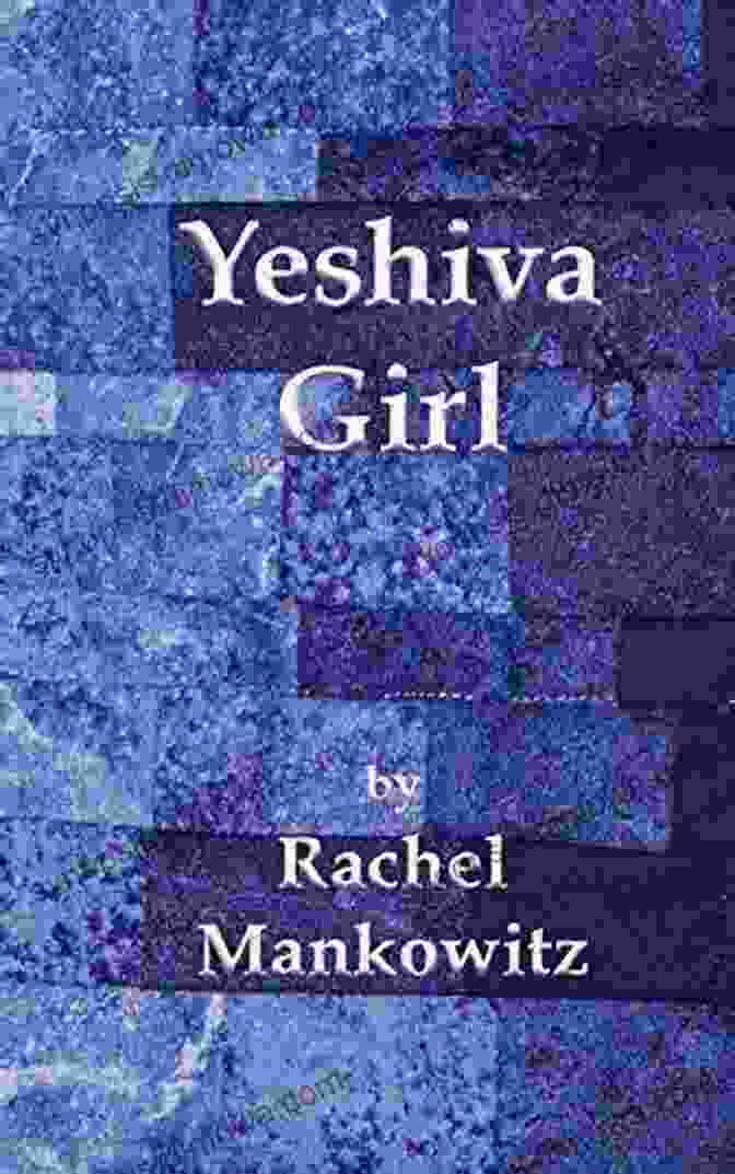 Yeshiva Girl By Rachel Mankowitz: A Compelling Memoir Exploring The Complexities Of Religious Upbringing, Identity, And Personal Growth Yeshiva Girl Rachel Mankowitz