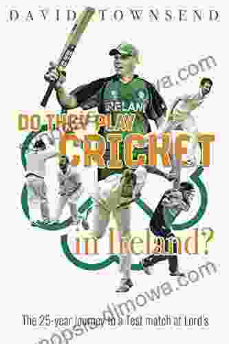 Do They Play Cricket In Ireland?: A 25 Year Journey To A Test Match At Lord S