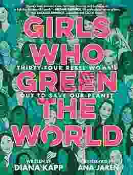 Girls Who Green the World: Thirty Four Rebel Women Out to Save Our Planet