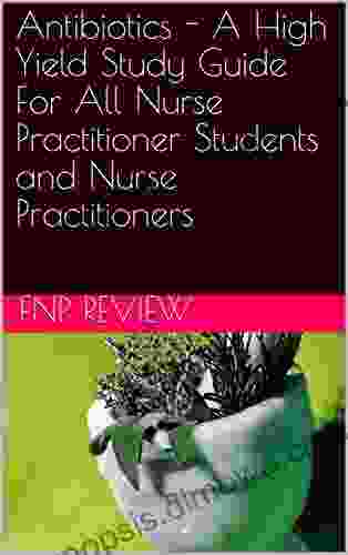 Antibiotics A High Yield Study Guide For All Nurse Practitioner Students And Nurse Practitioners