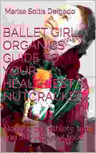 BALLET GIRL ORGANICS GUIDE TO YOUR HEALTHIEST NUTCRACKER: Nourish The Athlete That You Are With Real Food