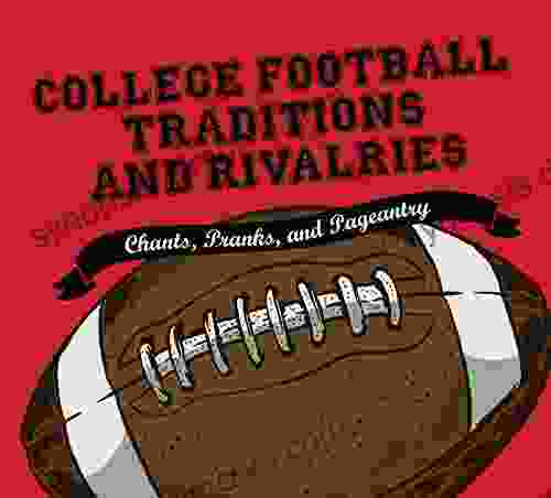 College Football Traditions and Rivalries: Chants Pranks and Pageantry