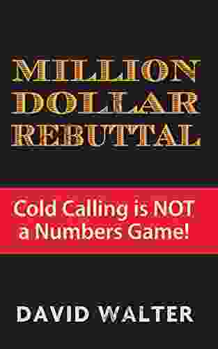 The Million Dollar Rebuttal and Stratospheric Lead Generation Secrets: Cold Calling is NOT a Numbers Game