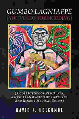 Gumbo Lagniappe (You Ve Got to Be Kidding): (A Collection of New Plays a New Translation of Tartuffe and Recent Medical Essays)