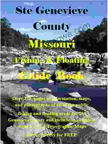 Ste Genevieve County Missouri Fishing Floating Guide Book: Complete Fishing And Floating Information For Ste Genevieve County Missouri (Missouri Fishing Floating Guide Books)