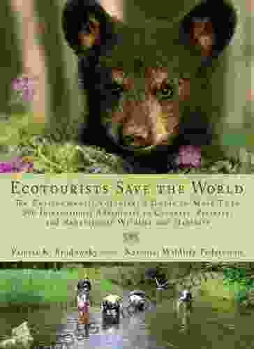 Ecotourists Save the World: The Environmental Volunteer s Guide to More Than 300 International Adventures to Conserve Preserve and Rehabilitate Wildlife and Habitats