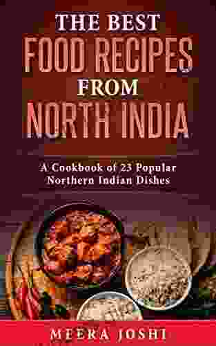 The Best Food Recipes From North India: A Cookbook Of 23 Popular Northern Indian Dishes