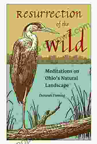 Resurrection of the Wild: Meditations on Ohio s Natural Landscape