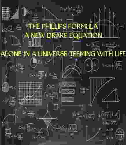 The Phillips Formula A New Drake Equation: ALONE IN A UNIVERSE TEEMING WITH LIFE