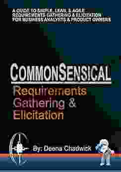 CommonSensical Requirements Gathering Elicitation: A Guide To Simple Lean Agile Requirements Gathering and Elicitation for Business Analysts Project (The CommonSensical Approach 3)