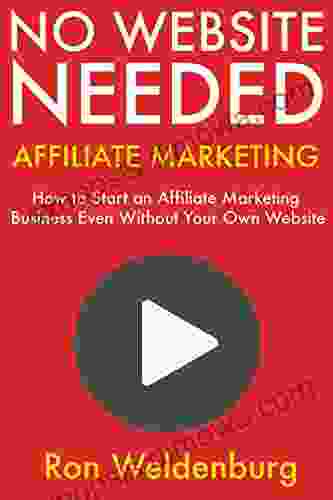 No Website Needed: Affiliate Marketing: How to Start an Affiliate Marketing Business Even Without Your Own Website