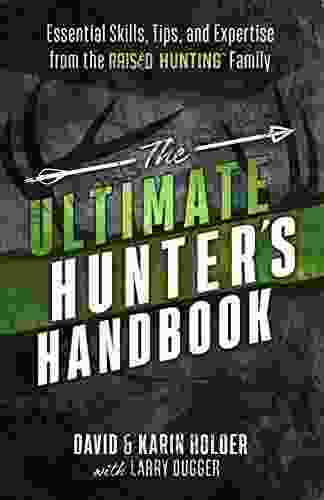 The Ultimate Hunter S Handbook: Essential Skills Tips And Expertise From The Raised Hunting Family