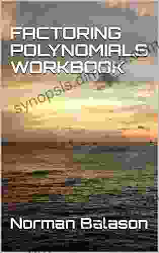 FACTORING POLYNOMIALS WORKBOOK Norman Balason