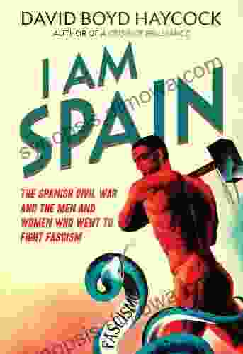 I am Spain: The Spanish Civil War and the Men and Women who went to Fight Fascism