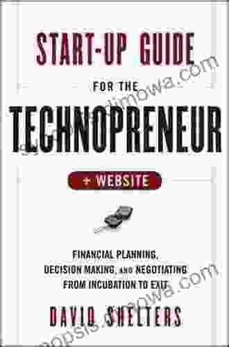 Start Up Guide For The Technopreneur: Financial Planning Decision Making And Negotiating From Incubation To Exit