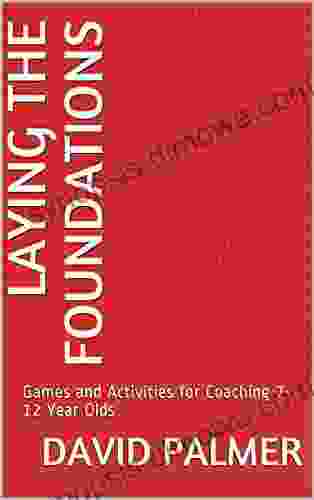 Laying The Foundations: Games And Activities For Coaching 7 12 Year Olds