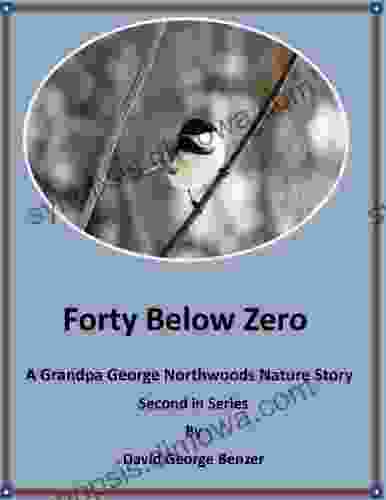 Forty Below Zero: A Grandpa George Northwood s Nature Story Second in (Grandpa George Northwood s Nature Stories 2)