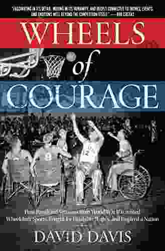 Wheels Of Courage: How Paralyzed Veterans From World War II Invented Wheelchair Sports Fought For Disability Rights And Inspired A Nation