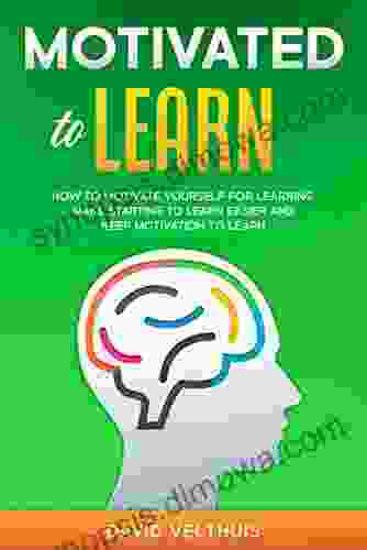 Motivated to Learn: How to motivate yourself for learning make starting to learn easier and keep motivation to learn