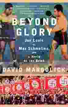 Beyond Glory: Joe Louis Vs Max Schmeling And A World On The Brink