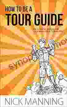 How to be a Tour Guide: The Essential Training Manual for Tour Managers and Tour Guides