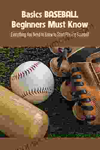 Basics Baseball Beginners Must Know: Everything You Need To Know To Start Playing Baseball