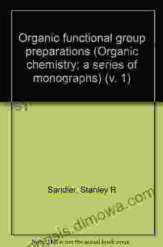 Organic Functional Group Preparations: Organic Chemistry A Of Monographs (Organic Functional Group Preparations Three Volume Set 47)