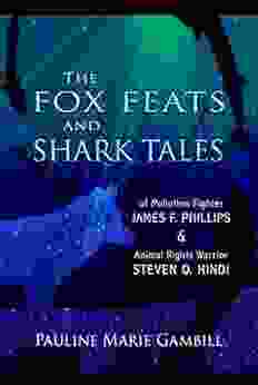 The Fox Feats And Shark Tales: Of Pollution Fighter James F Phillips And Animal Rights Warrior Steven O Hindi