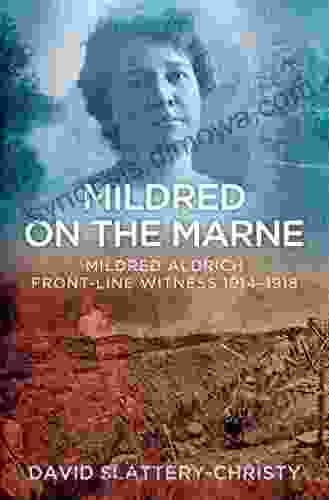 Mildred on the Marne: Mildred Aldrich Front line Witness 1914 1918