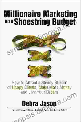 Millionaire Marketing on a Shoestring Budget: How to Attract a Steady Stream of Happy Clients Make More Money and Live Your Dream