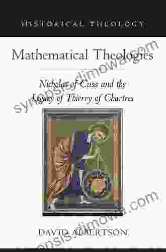 Mathematical Theologies: Nicholas of Cusa and the Legacy of Thierry of Chartres (Oxford Studies in Historical Theology)