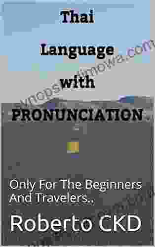 Thai Language With PRONUNCIATION: Only For The Beginners And Travelers