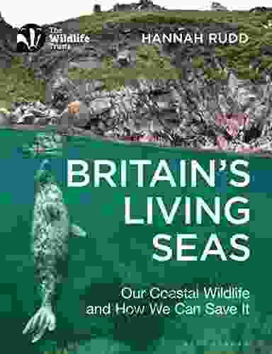 Britain s Living Seas: Our Coastal Wildlife and How We Can Save It