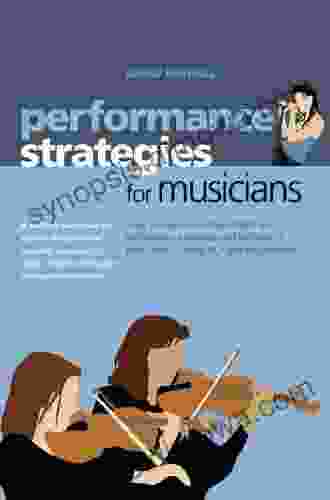 Performance Strategies For Musicians How To Overcome Stage Fright And Performance Anxiety And Perform At Your Peak Using NLP And Visualisation: How To Singers Actors Dancers Athletes