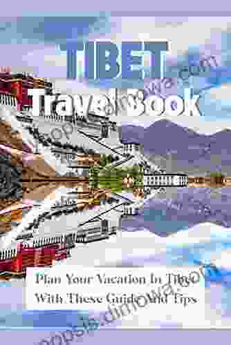 Tibet Travel Book: Plan Your Vacation In Tibet With These Guide And Tips