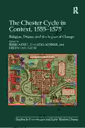 The Chester Cycle In Context 1555 1575: Religion Drama And The Impact Of Change (Studies In Performance And Early Modern Drama)