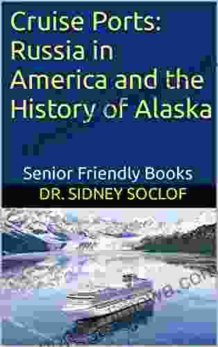 Cruise Ports: Russia in America and the History of Alaska: Senior Friendly (Touring the Cruise Ports)