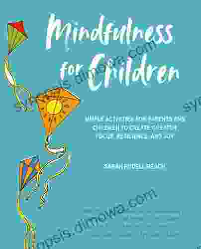 Mindfulness for Children: Simple activities for parents and children to create greater focus resilience and joy